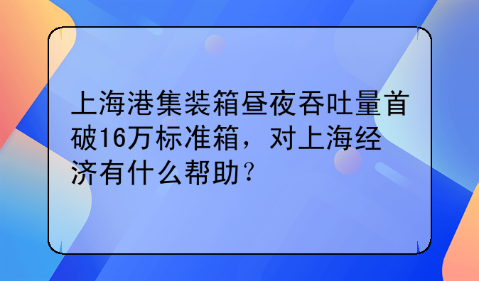 上海港集装箱昼夜吞吐量首破16万标准箱，对上海经济有什么帮助？